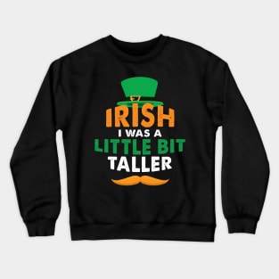 Irish I Was A Little Bit Taller Celebrate St Patricks Day Tee Crewneck Sweatshirt